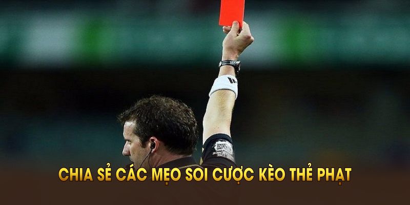 Chia sẻ các mẹo soi cược kèo thẻ phạt chính xác cao
